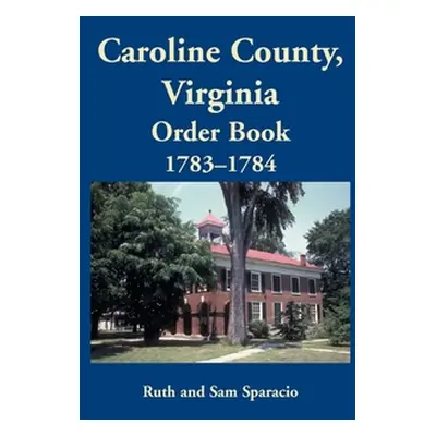 "Caroline County, Virginia Order Book, 1783-1784" - "" ("Sparacio Ruth")