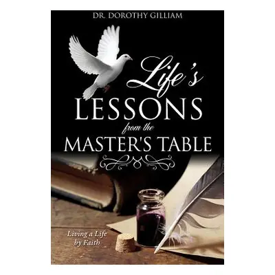 "Life's Lessons from the Master's Table" - "" ("Gilliam Dorothy")