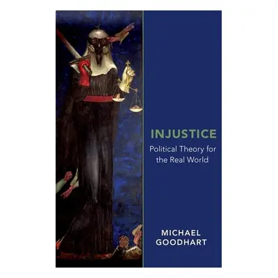 "Injustice: Political Theory for the Real World" - "" ("Goodhart Michael")