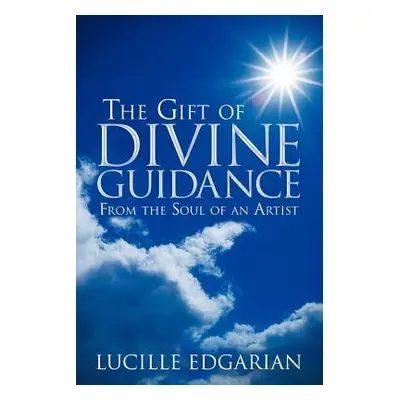 "The Gift of Divine Guidance: From the Soul of an Artist" - "" ("Edgarian Lucille")