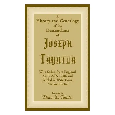 "History and Genealogy of the Descendants of Joseph Taynter, Who Sailed from England April, A.D.