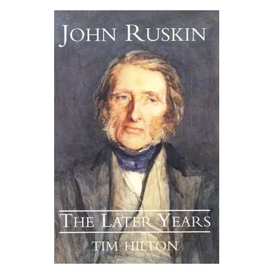 "John Ruskin, the Later Years" - "" ("Hilton Tim")