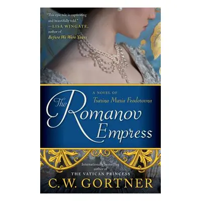 Romanov Empress - A Novel of Tsarina Maria Feodorovna (Gortner C.W.)