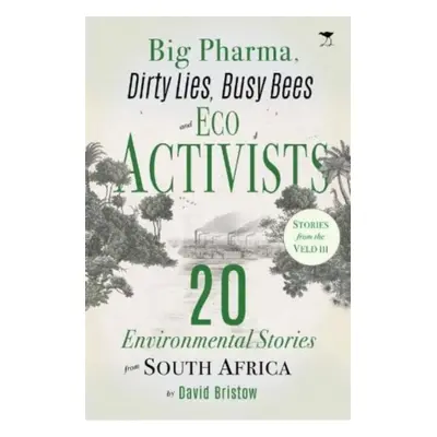 "Big Pharma, Dirty Lies, Busy Bees and Eco Activists" - "20 Environmental Stories from South Afr