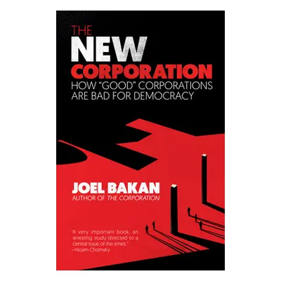 "The New Corporation: How Good Corporations Are Bad for Democracy" - "" ("Bakan Joel")