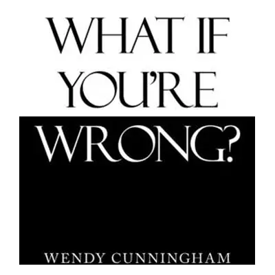 "What If You'Re Wrong?" - "" ("Cunningham Wendy")