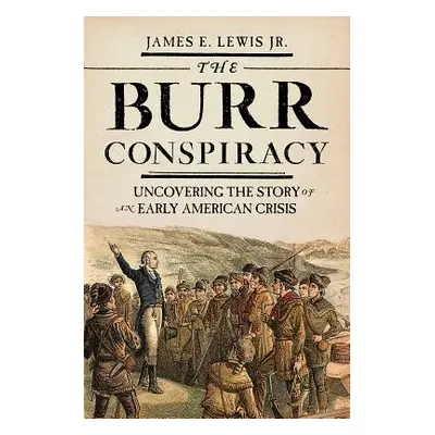 "The Burr Conspiracy: Uncovering the Story of an Early American Crisis" - "" ("Lewis James E.")