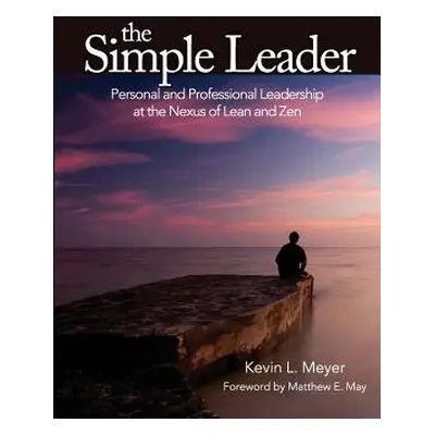 "The Simple Leader: Personal and Professional Leadership at the Nexus of Lean and Zen" - "" ("Ma