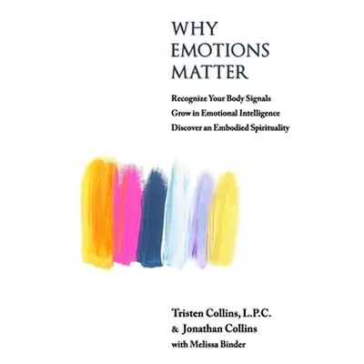 "Why Emotions Matter: Recognize Your Body Signals. Grow in Emotional Intelligence. Discover an E