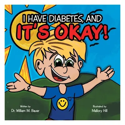 "It's Okay!: I Have Diabetes, And" - "" ("Bauer William M.")