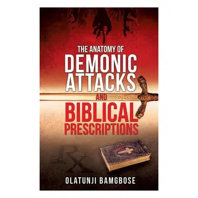 "The Anatomy of Demonic Attacks and Biblical Prescriptions" - "" ("Bamgbose Olatunji")