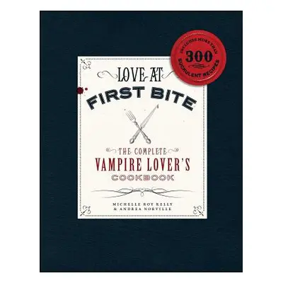 "Love at First Bite: The Complete Vampire Lover's Cookbook" - "" ("Kelly Michelle Roy")