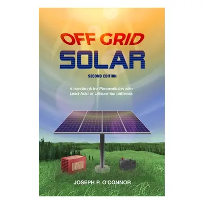 "Off Grid Solar: A handbook for Photovoltaics with Lead-Acid or Lithium-Ion batteries" - "" ("O'