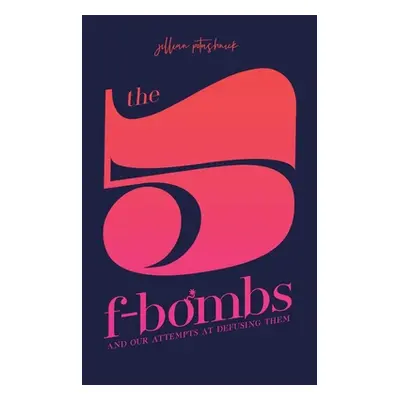 "The 5 F-Bombs: And Our Attempts at Defusing Them" - "" ("Potashnick Jillian")