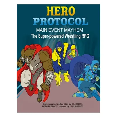 "Hero Protocol - Main Event Mayhem: The Super-Powered Wrestling RPG" - "" ("Bedell C. L.")