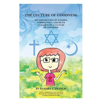 "The Culture of Goodness: My Exploration of Judaism, Christianity, and Islam in search of a Cult