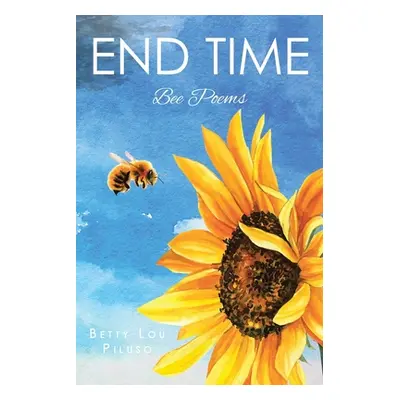 "End Time: Bee Poems" - "" ("Piluso Betty Lou")