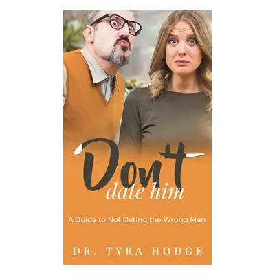 "Don't Date Him: A Guide to Not Dating the Wrong Man" - "" ("Hodge Tyra")