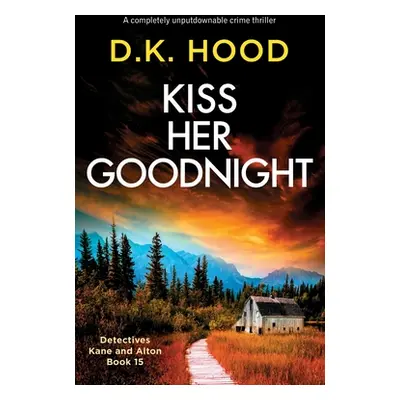 "Kiss Her Goodnight: A completely unputdownable crime thriller" - "" ("Hood D. K.")