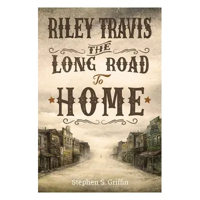 "Riley Travis: The Long Road To Home" - "" ("Griffin Stephen S.")