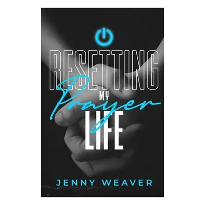 "Resetting My Prayer Life" - "" ("Weaver Jenny")