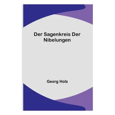 "Der Sagenkreis der Nibelungen" - "" ("Holz Georg")