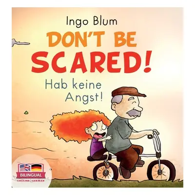 "Don't Be Scared! - Hab keine Angst!: Bilingual Children's Picture Book in English-German. Suita