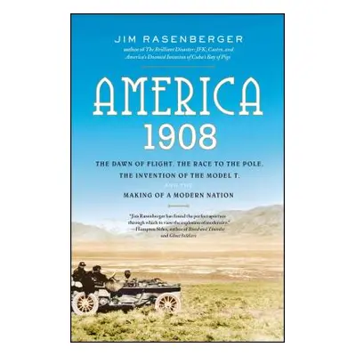 "America, 1908: The Dawn of Flight, the Race to the Pole, the Invention of the Model T, and the 