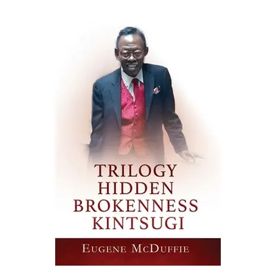 "Trilogy Hidden Brokenness Kintsugi" - "" ("McDuffie Eugene")