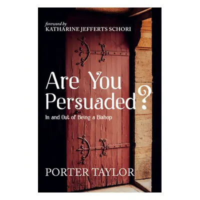 "Are You Persuaded?: In and Out of Being a Bishop" - "" ("Taylor Porter")