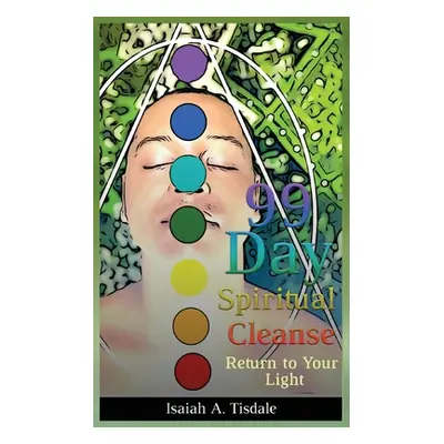 "99 Day Spiritual Cleanse: Return to Your Light" - "" ("Tisdale Isaiah a.")