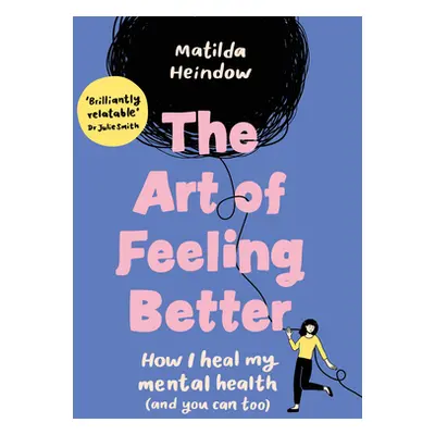 Art of Feeling Better - How I heal my mental health (and you can too) (Heindow Matilda)