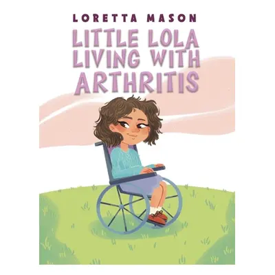 "Little Lola: Living with Arthritis" - "" ("Mason Loretta")