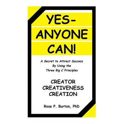 "Yes-Anyone Can!: A Secret to Attract Success By Using the Three Big C Principles" - "" ("Burton