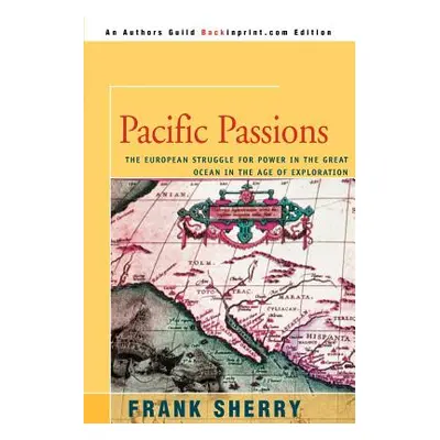 "Pacific Passions: The European Struggle for Power in the Great Ocean in the Age of Exploration"