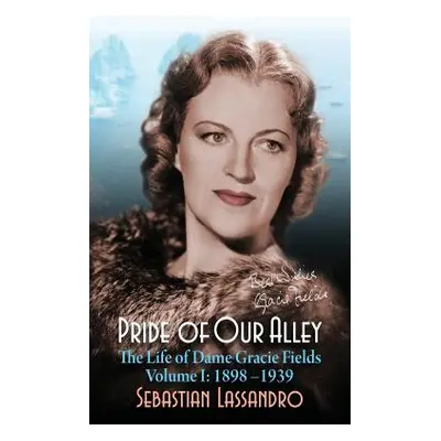 "Pride of Our Alley: The Life of Dame Gracie Fields Volume I - 1898-1939 (hardback)" - "" ("Lass