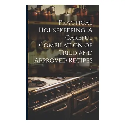 "Practical Housekeeping. A Careful Compilation of Tried and Approved Recipes .." - "" ("Anonymou