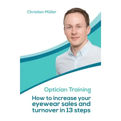 "Optician Training: How to increase your eyewear sales and turnover in 13 steps" - "" ("Mueller 