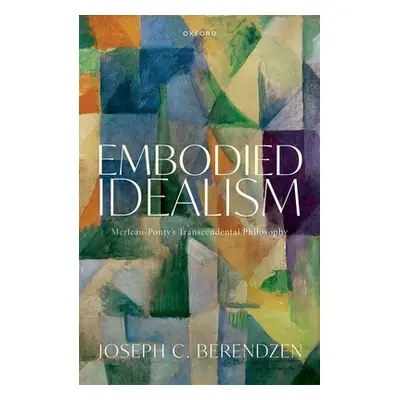 "Embodied Idealism: Merleau-Ponty's Transcendental Philosophy" - "" ("Berendzen Joseph")