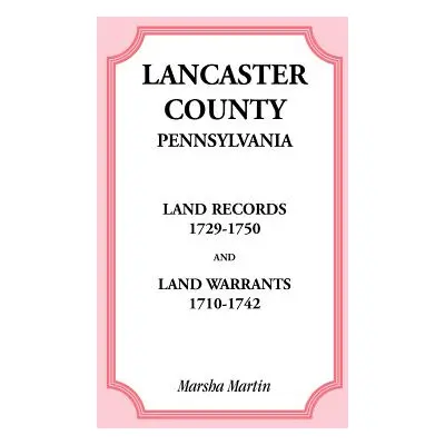 "Lancaster County, Pennsylvania Land Records, 1729-1750, and Land Warrants, 1710-1742" - "" ("Ma