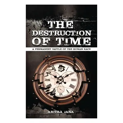 "The Destruction of Time: A permanent Battle of The Human Race:" - "" ("Jana Aritra")