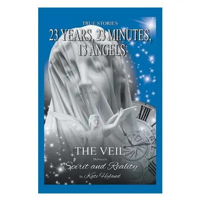 "23 Years, 23 Minutes, 13 Angels: The Veil Between Spirit and Reality" - "" ("Hyland Katherine (