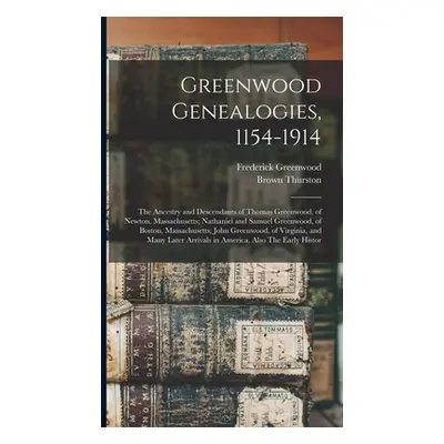 "Greenwood Genealogies, 1154-1914: The Ancestry and Descendants of Thomas Greenwood, of Newton, 