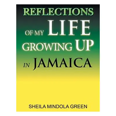 "Reflections of My Life Growing Up in Jamaica" - "" ("Green Sheila Mindola")