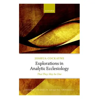 "Explorations in Analytic Ecclesiology: That They May Be One" - "" ("Cockayne Joshua")