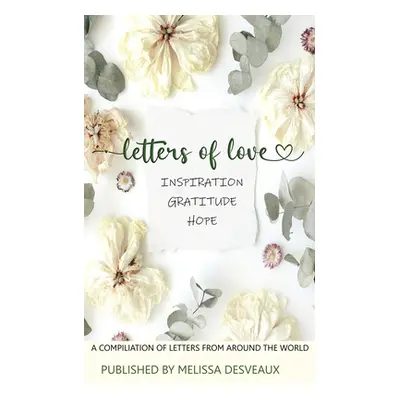 "Letters of Love - Inspiration, Gratitude, Hope - A Compilation of Letters from Around the World