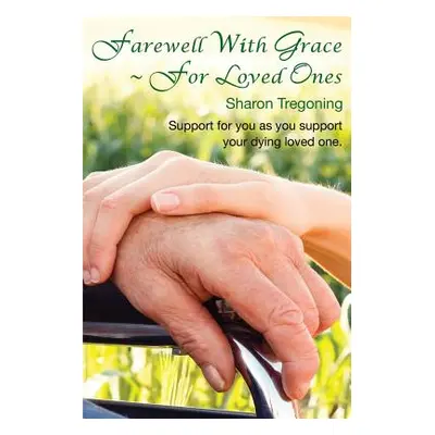 "Farewell With Grace For Loved Ones: Support for you as you support your dying loved one" - "" (