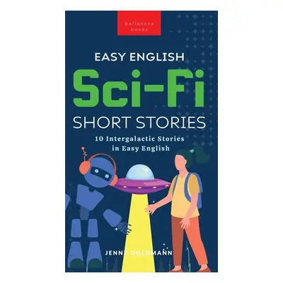 "Easy English Sci-Fi Short Stories: 10 Intergalactic Stories in Easy English" - "" ("Goldmann Je