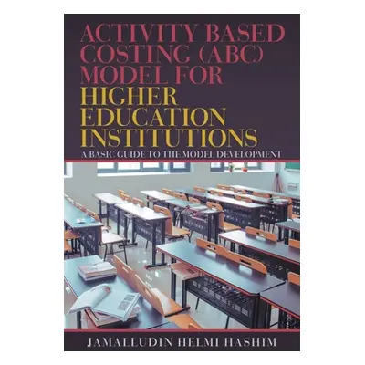 "Activity Based Costing (Abc) Model for Higher Education Institutions: A Basic Guide to the Mode