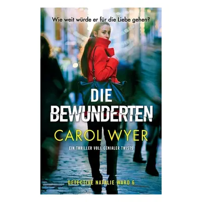 "Die Bewunderten: Ein Thriller voll genialer Twists" - "" ("Wyer Carol")